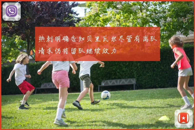 热刺明确告知贝里瓦尔尽管有离队请求仍将留队继续效力