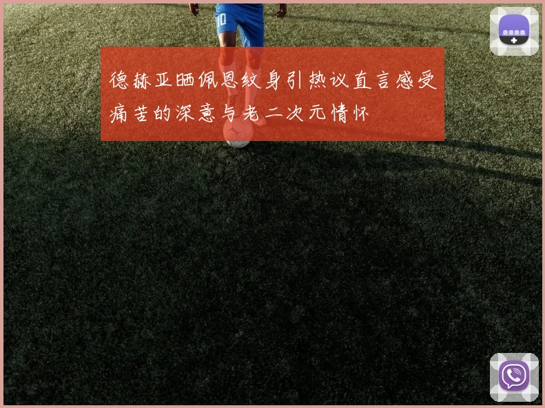 德赫亚晒佩恩纹身引热议直言感受痛苦的深意与老二次元情怀