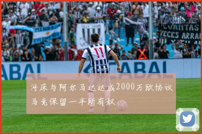 河床与阿尔马达达成2000万欧协议马竞保留一半所有权